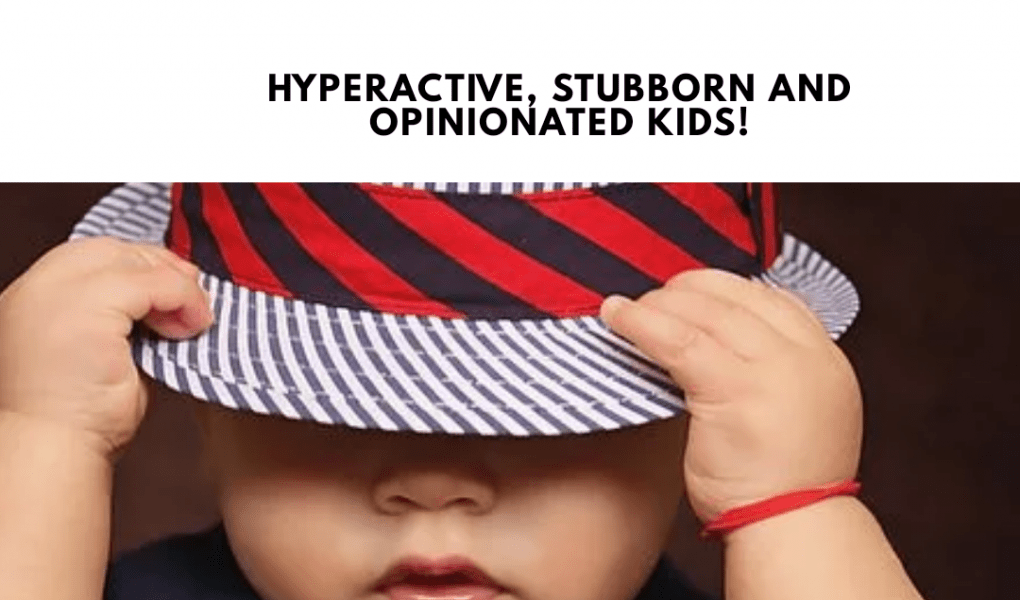 How to Parent Hyperactive, Stubborn and Opinionated Kids