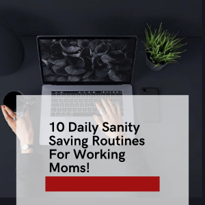 10 Sanity Saving Daily Routines For Working Moms
