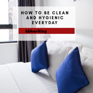 How to Be clean and Hygienic Everyday “22 Easy Steps”