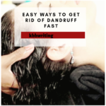 Easiest Ways To Get Rid Of Dandruff Fast