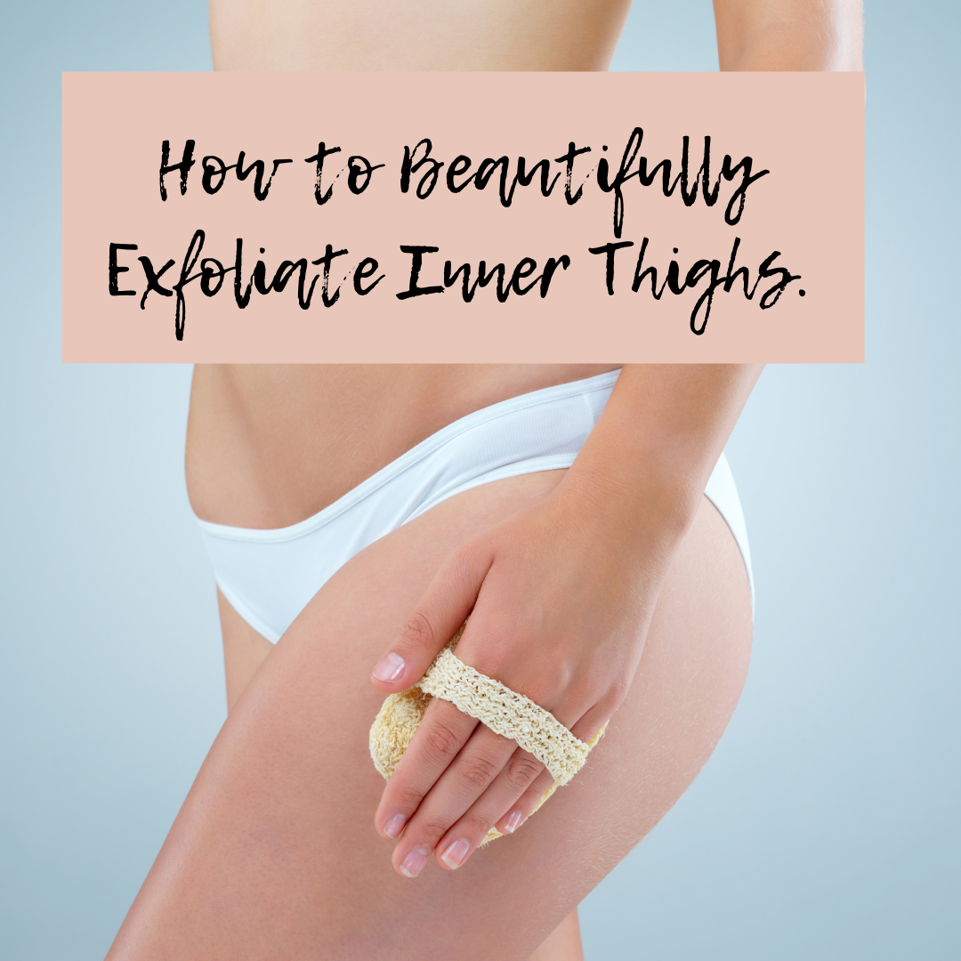 Inner Thigh Exfoliation Tips: How to Beautifully Exfoliate Inner Thighs.