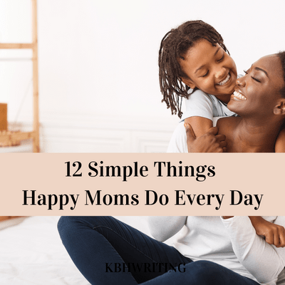 12 Simple Things Happy Moms Do Every Day